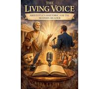 The Living Voice Aristotle's Rhetoric for the Modern Reader