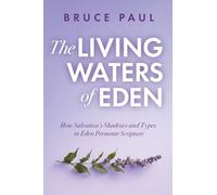 The Living Waters of Eden: How Salvation's Shadows and Types in Eden Permeate Scripture