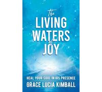 The Living Waters of Joy: Heal Your Soul in His Presence (Sacred Wisdom Revived)
