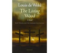 The Living Wood: A Novel about Saint Helena and the Emperor Constantine