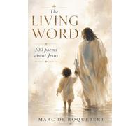 The Living Word: 100 Poems About Jesus A Journey Through Grace, Redemption, and Eternal Hope