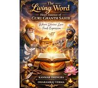 The Living Word: Heart Essence of Guru Granth Sahib: Where Divine Love Finds Expression