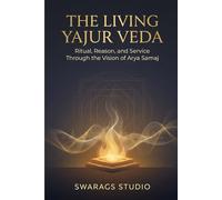 The Living Yajur Veda: Ritual, Reason, and Service Through the Vision of Arya Samaj (The Vedas)