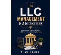 The LLC Management Handbook: How to Form, Operate, Protect, and Grow a Limited Liability Company