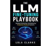 THE LLM FINE-TUNING PLAYBOOK: Building, Evaluating, and Deploying Production-Ready AI Systems