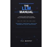 The LLM Manual: A Business Leader's Guide to Choosing, Using, and Deploying Large Language
