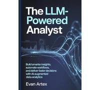 The LLM-Powered Analyst: Build Smarter Insights, Automate Workflows, and Deliver Faster Decisions with AI-Augmented Data Analytics