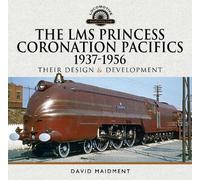 The LMS Princess Coronation Pacifics, 1937-1956: Their Design and Development (Locomotive Portfolio)
