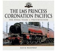 The LMS Princess Coronation Pacifics, The Final Years & Preservation (Locomotive Portfolio)