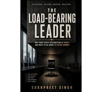 The Load-Bearing Leader: Why Your Team’s Dysfunction Is Yours-And What to Do About It Before Monday