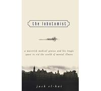 The Lobotomist: A Maverick Medical Genius and His Tragic Quest to Rid the World of Mental Illness