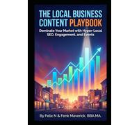 The Local Business Content Playbook: Dominate Your Market with Hyper-Local SEO, Engagement, and Events (Build Wealth, Transform Properties, and Master the Housing Market)