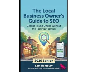 The Local Business Owner's Guide to SEO: Getting Found Online Without the Technical Jargon