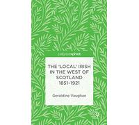 The 'Local' Irish in the West of Scotland 1851-1921 (Palgrave Pivot)