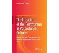 The Location of the Posthuman in Postcolonial Culture : Human-Machine Entanglements in Pakistani Anglophone Fiction, 2000-2020