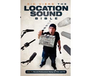 The Location Sound Bible : How to Record Professional Dialog for Film and TV