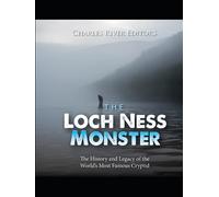 The Loch Ness Monster: The History and Legacy of the World’s Most Famous Cryptid