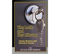 The Lock and Key Library: Classic Mystery and Detective Stories: A Timeless Collection of Classic Mystery, Detective Fiction, and Early Crime Tales from the Golden Age of Literature