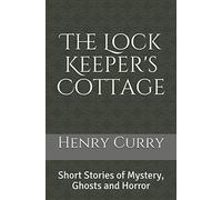 The Lock Keeper's Cottage: Short Stories of Mystery, Ghosts and Horror