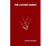The Locked Hands: A Novel of Gifts That Begin, Not End