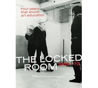 The Locked Room - Four Years that Shook Art Education, 1969-1973 (The MIT Press)