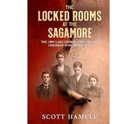 The Locked Rooms at the Sagamore: The 1893 Lake George Fire and the Children Who Never Left (Echoes in the Lobby: Historic Hotel Mysteries of America’s Hidden Past)