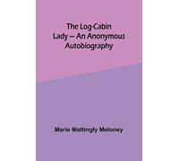 The Log-Cabin Lady - An Anonymous Autobiography