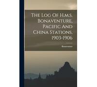 The Log Of H.m.s. Bonaventure, Pacific And China Stations, 1903-1906