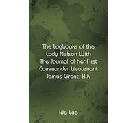 The Logbooks of the Lady Nelson With The Journal Of Her First Commander Lieutenant James Grant, R.N