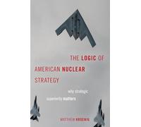 The Logic of American Nuclear Strategy: Why Strategic Superiority Matters (Bridging the Gap)