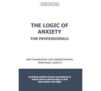 THE LOGIC OF ANXIETY FOR PROFESSIONALS: A new framework for understanding irrational anxiety.