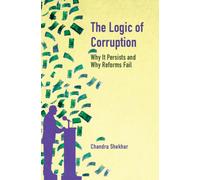 The Logic of Corruption : Why it Persists and Why Reforms Fail