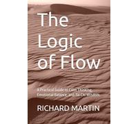 The Logic of Flow: A Practical Guide to Calm Thinking, Emotional Balance, and Tai Chi Wisdom