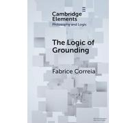 The Logic of Grounding (Elements in Philosophy and Logic)