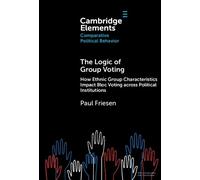 The Logic of Group Voting: How Ethnic Group Characteristics Impact Bloc Voting across Political Institutions (Elements in Comparative Political Behavior)