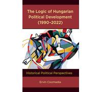 The Logic of Hungarian Political Development (1990-2022): Historical Political Perspectives
