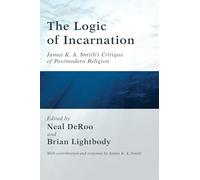 The Logic of Incarnation: James K.A. Smith's Critique of Postmodern Religion