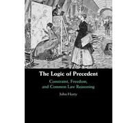 The Logic of Precedent: Constraint, Freedom, and Common Law Reasoning