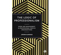 The Logic of Professionalism: Work and Management in Professional Service Organizations