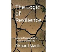 The Logic of Resilience: A Logical Framework for Thriving in Adversity (The Logic Series)
