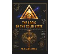THE LOGIC OF THE SOLID STATE: How the Æther, Geometry, and your Biofield create the Universe: 1 (Cosmología del Estado Sólido)