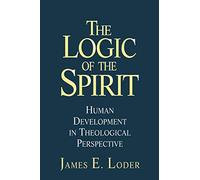 The Logic of the Spirit: Human Development in Theological Perspective