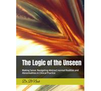 The Logic of the Unseen: Making Sense: Navigating Abstract normal Realities and Abnormalities in Clinical Practice