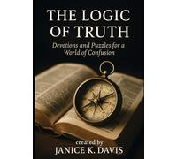 The Logic of Truth: Devotions and Puzzles for a World of Confusion (Devotions + Puzzles + Prayer ~ A Whole Health Series)