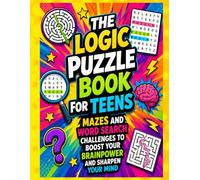 The Logic Puzzle Book for Teens: Mazes and Word Search Challenges to Boost Your Brainpower and Sharpen Your Mind