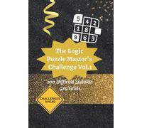 The Logic Puzzle Master's Challenge Vol.1: 100 Challenging Sudoku 9x9 Grids