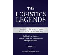 The Logistics Legends - Volume II: Real Stories. Hard Truths. Transformational Lessons.