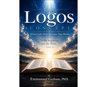 The Logos Concept: When God’s Word Becomes Your Reality (The Logos Series)