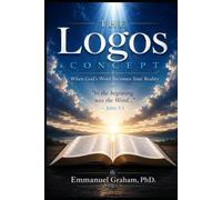 The Logos Concept: When God’s Word Becomes Your Reality (The Logos Series)
