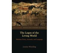 The Logos of the Living World: Merleau-Ponty, Animals, and Language (Groundworks: Ecological Issues in Philosophy and Theology)
